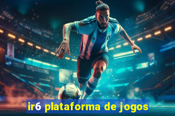 ir6 plataforma de jogos